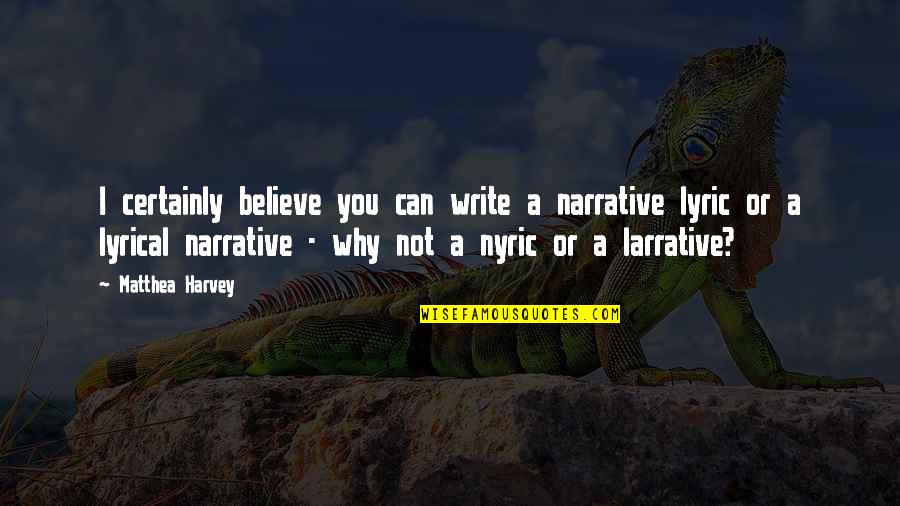 Codenamed Quotes By Matthea Harvey: I certainly believe you can write a narrative