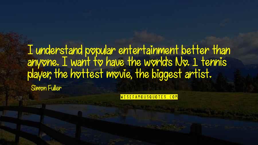 Codenamed Quotes By Simon Fuller: I understand popular entertainment better than anyone. I