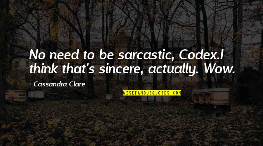 Codex Quotes By Cassandra Clare: No need to be sarcastic, Codex.I think that's