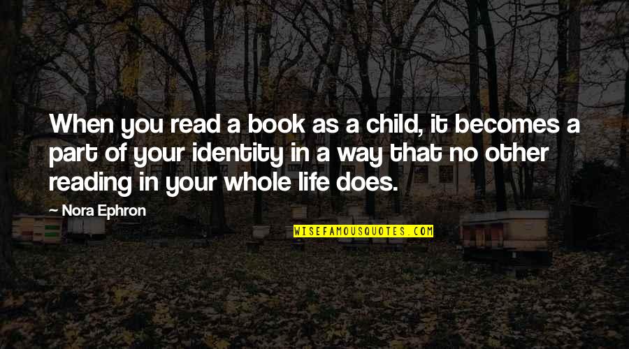 Codex Quotes By Nora Ephron: When you read a book as a child,