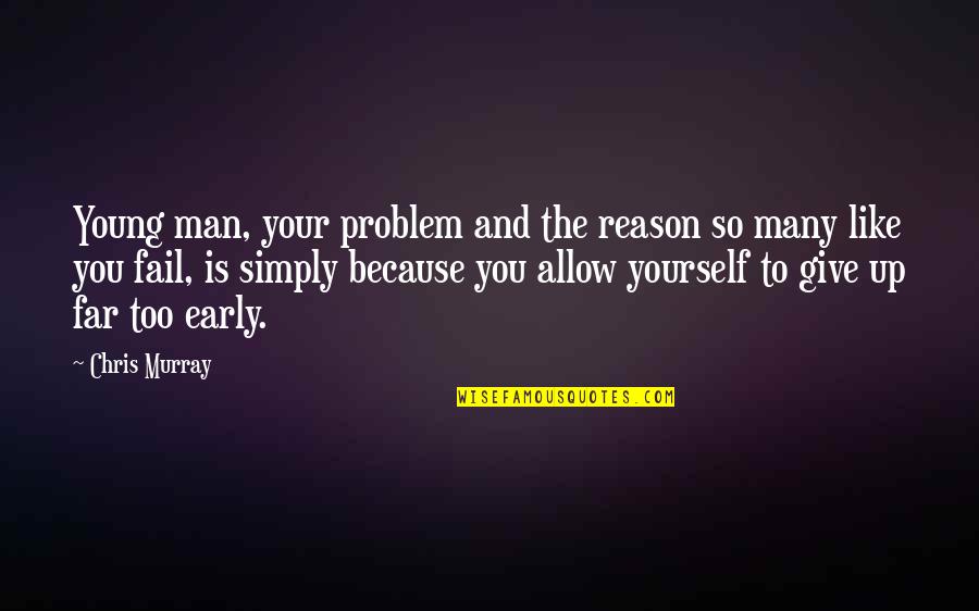 Codicils Quotes By Chris Murray: Young man, your problem and the reason so