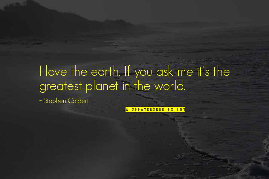 Coelestibus Quotes By Stephen Colbert: I love the earth. If you ask me