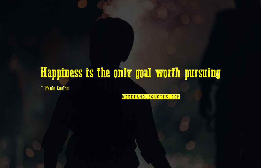 Coelho Quotes By Paulo Coelho: Happiness is the only goal worth pursuing