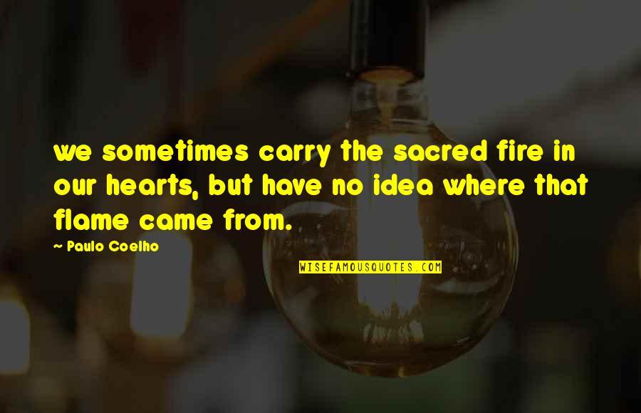 Coelho Quotes By Paulo Coelho: we sometimes carry the sacred fire in our