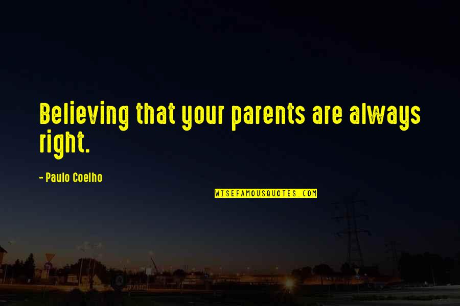 Coelho Quotes By Paulo Coelho: Believing that your parents are always right.