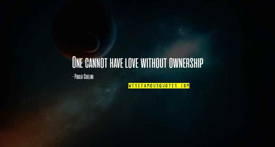 Coelho Quotes By Paulo Coelho: One cannot have love without ownership