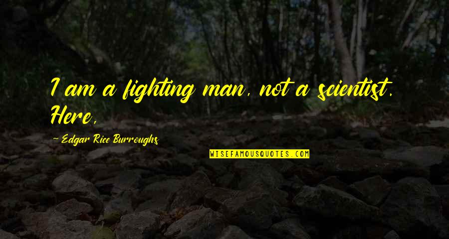 Coercer Pvp Quotes By Edgar Rice Burroughs: I am a fighting man, not a scientist.