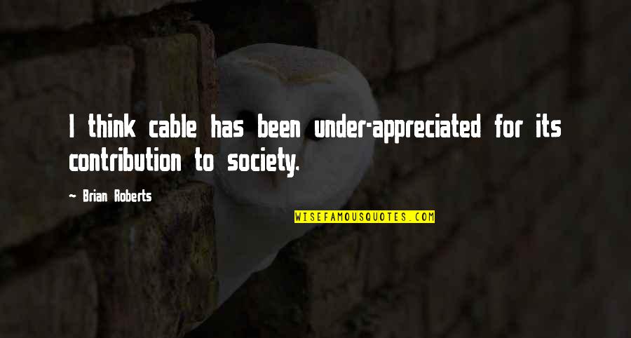 Coert Quotes By Brian Roberts: I think cable has been under-appreciated for its