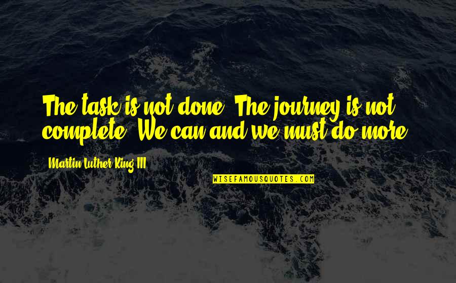 Coert Quotes By Martin Luther King III: The task is not done. The journey is