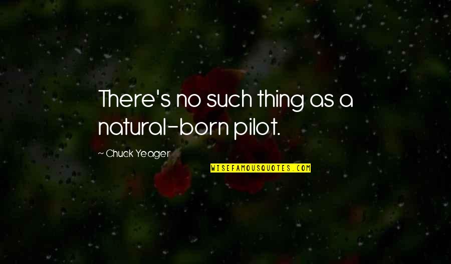 Coffective Quotes By Chuck Yeager: There's no such thing as a natural-born pilot.