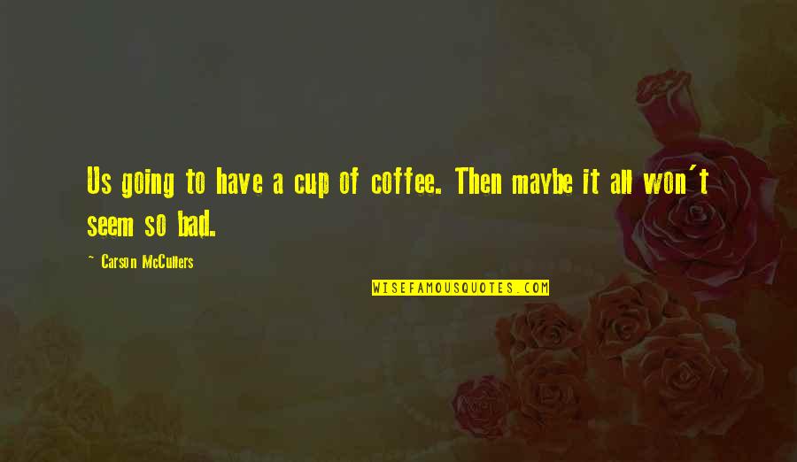 Coffee Quotes By Carson McCullers: Us going to have a cup of coffee.