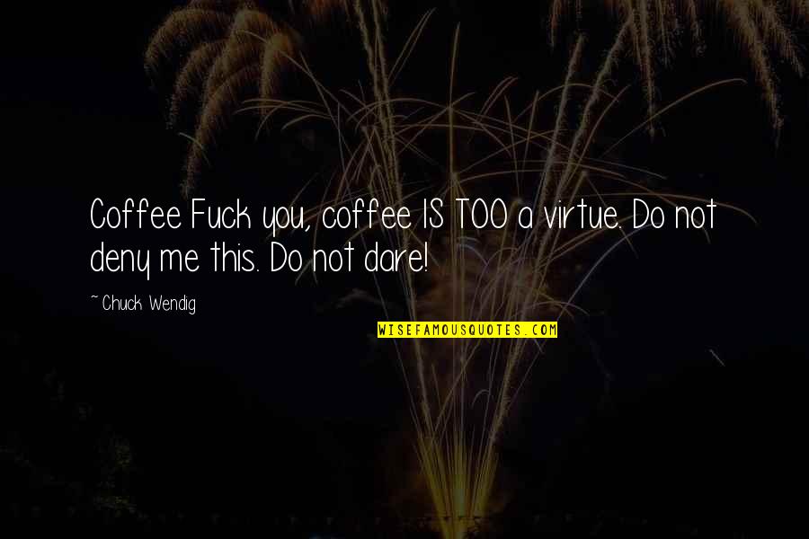 Coffee Quotes By Chuck Wendig: Coffee Fuck you, coffee IS TOO a virtue.