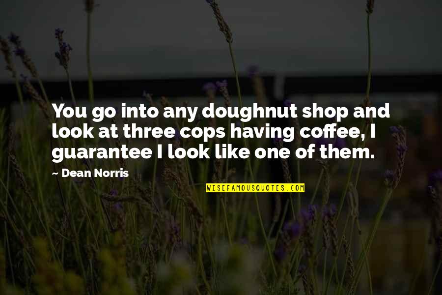 Coffee Quotes By Dean Norris: You go into any doughnut shop and look