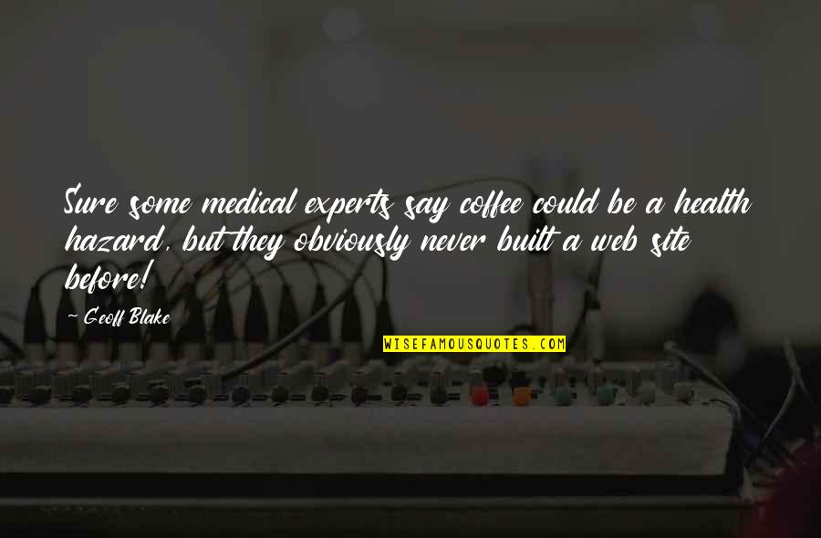 Coffee Quotes By Geoff Blake: Sure some medical experts say coffee could be