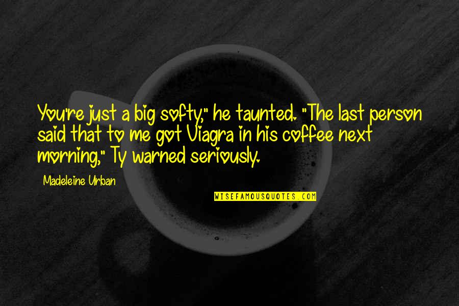 Coffee Quotes By Madeleine Urban: You're just a big softy," he taunted. "The