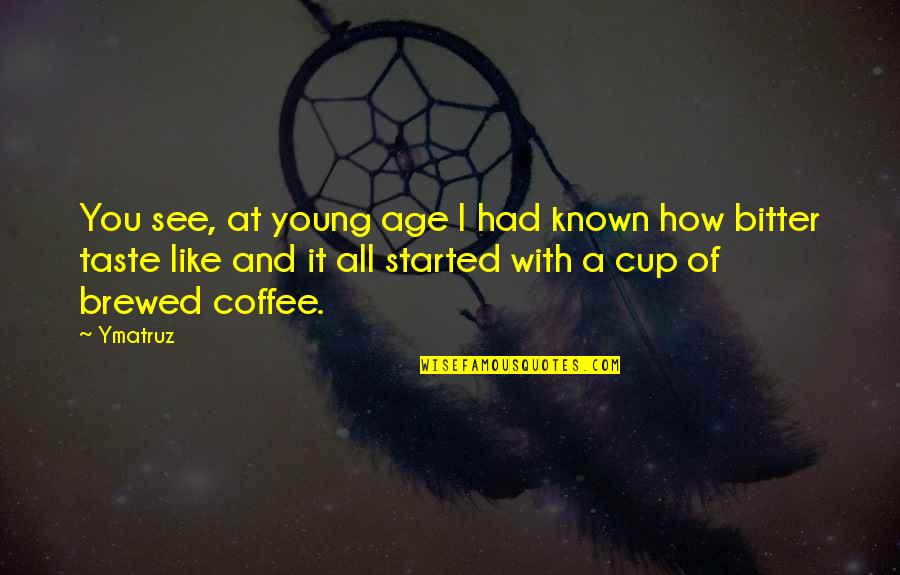 Coffee Taste Quotes By Ymatruz: You see, at young age I had known