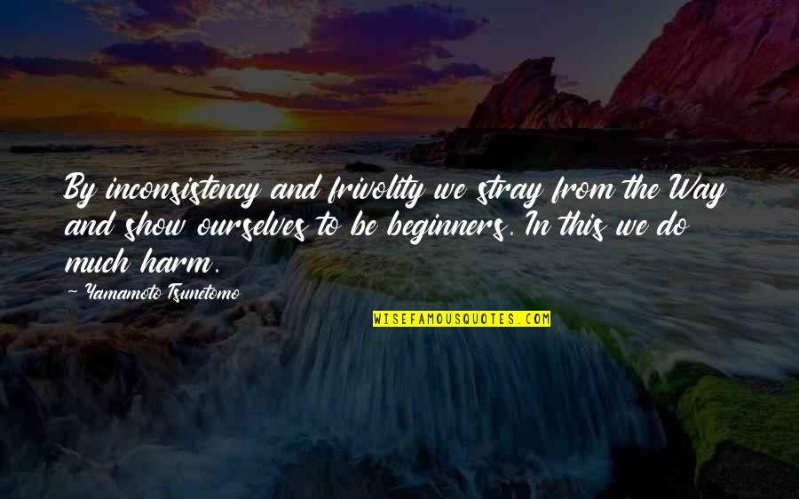 Coffeehouse Mysteries Quotes By Yamamoto Tsunetomo: By inconsistency and frivolity we stray from the