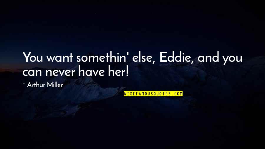 Coffeeshops Quotes By Arthur Miller: You want somethin' else, Eddie, and you can