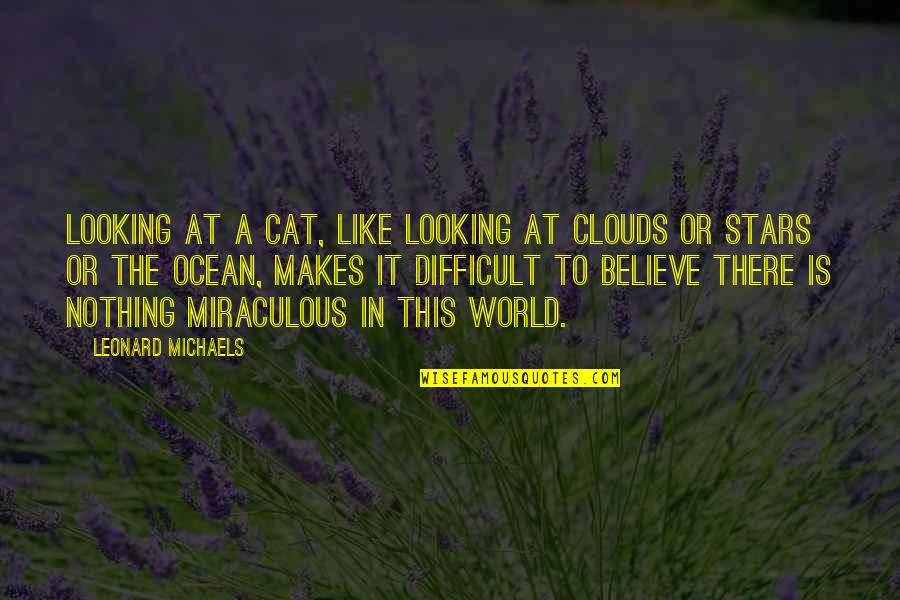 Cofias De Enfermeras Quotes By Leonard Michaels: Looking at a cat, like looking at clouds