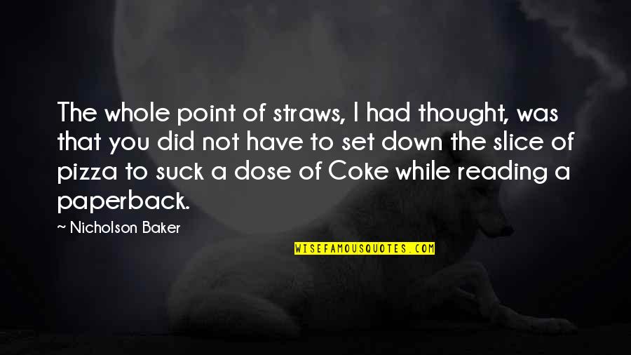 Cofias De Enfermeras Quotes By Nicholson Baker: The whole point of straws, I had thought,
