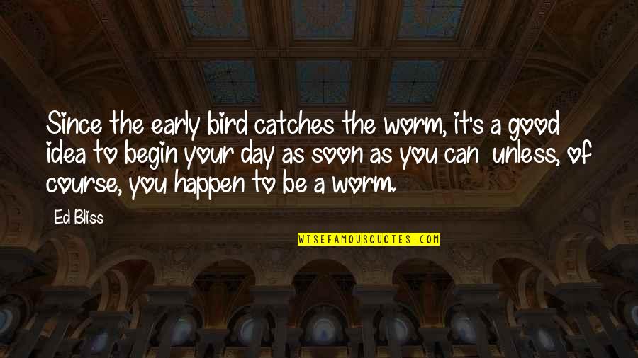 Cofounded In Spanish Quotes By Ed Bliss: Since the early bird catches the worm, it's