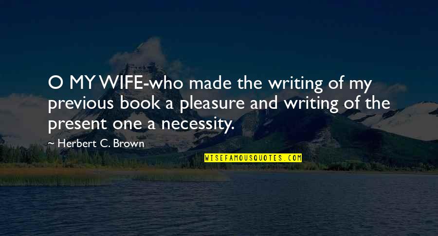 Cofounded In Spanish Quotes By Herbert C. Brown: O MY WIFE-who made the writing of my