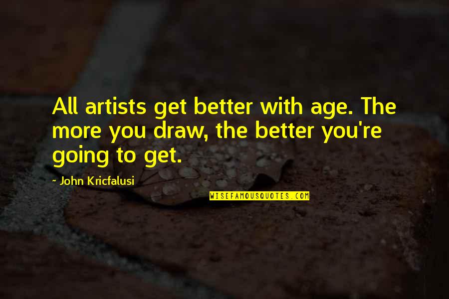 Cognito Quotes By John Kricfalusi: All artists get better with age. The more