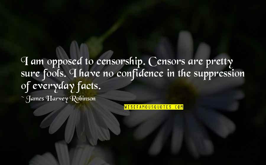 Cogswhallop Quotes By James Harvey Robinson: I am opposed to censorship. Censors are pretty