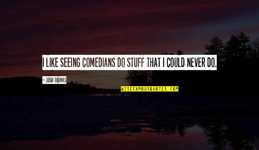 Cohanzick Quotes By Josh Thomas: I like seeing comedians do stuff that I