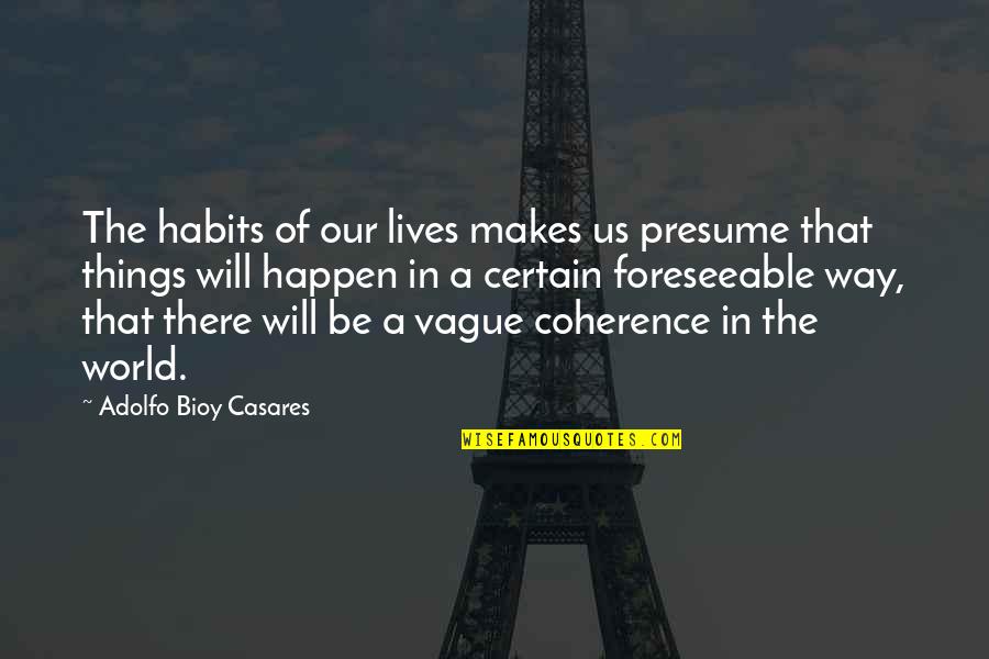 Coherence Quotes By Adolfo Bioy Casares: The habits of our lives makes us presume