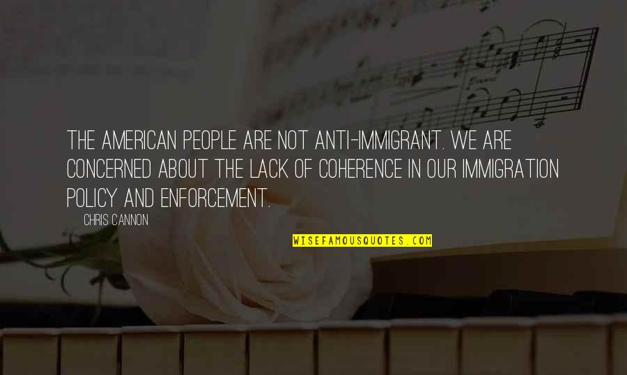 Coherence Quotes By Chris Cannon: The American people are not anti-immigrant. We are