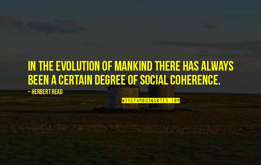 Coherence Quotes By Herbert Read: In the evolution of mankind there has always