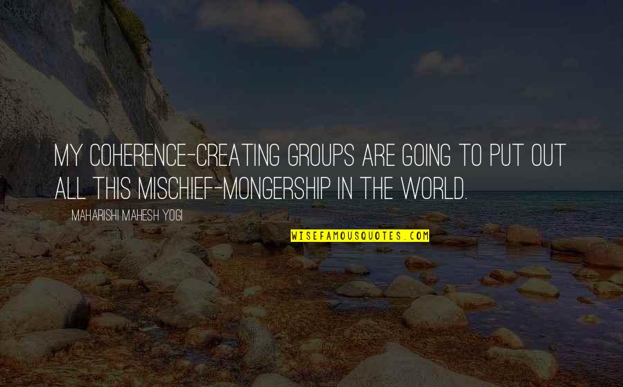 Coherence Quotes By Maharishi Mahesh Yogi: My coherence-creating groups are going to put out