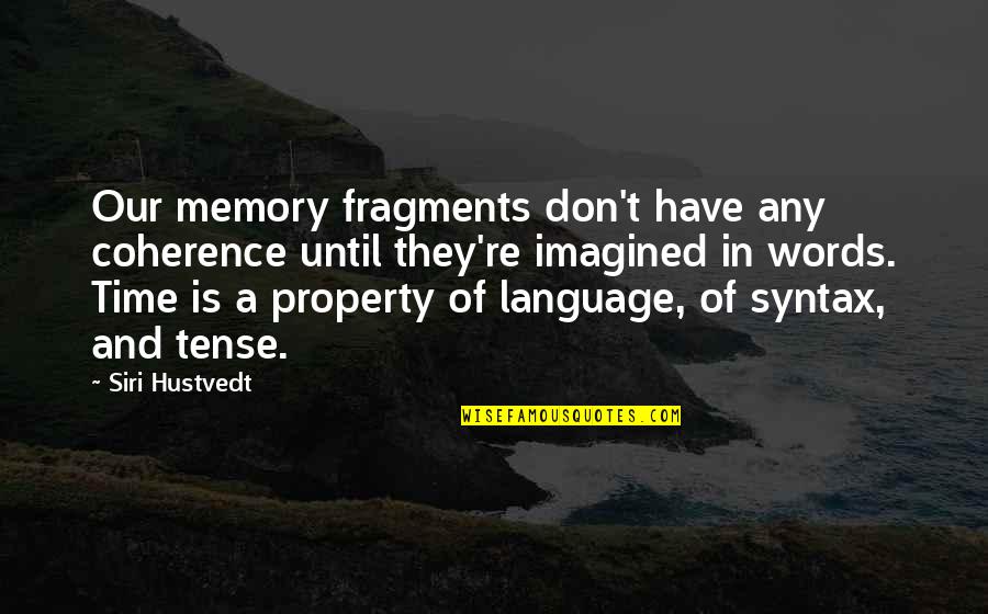 Coherence Quotes By Siri Hustvedt: Our memory fragments don't have any coherence until