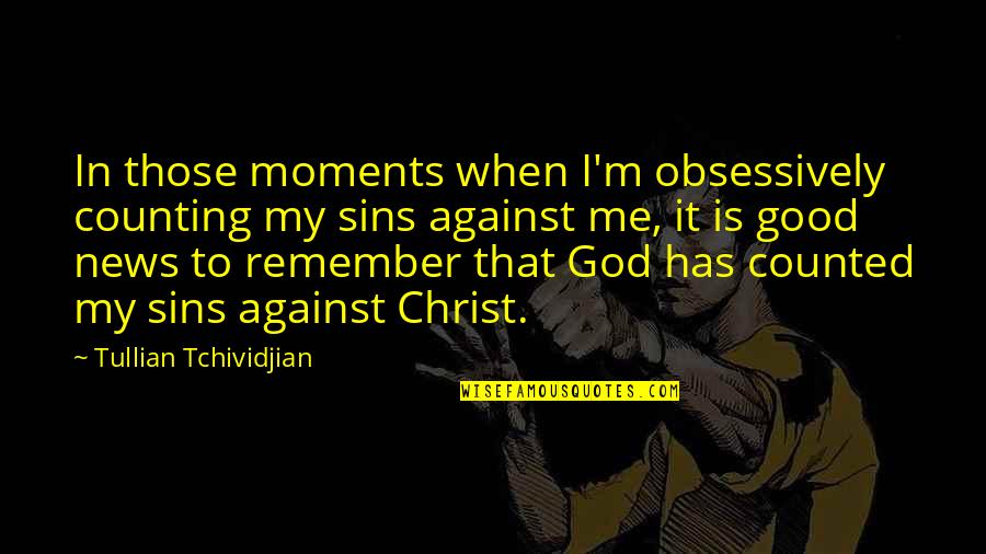 Coin Shot Glass Quotes By Tullian Tchividjian: In those moments when I'm obsessively counting my