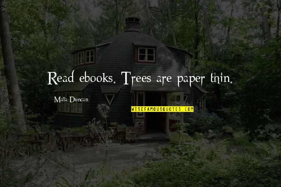 Coining Quotes By Malla Duncan: Read ebooks. Trees are paper thin.