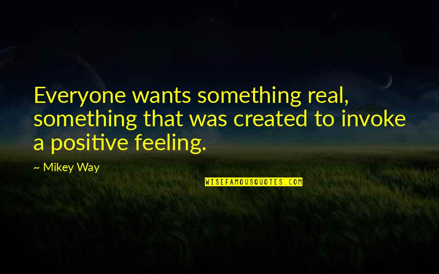 Coining Quotes By Mikey Way: Everyone wants something real, something that was created
