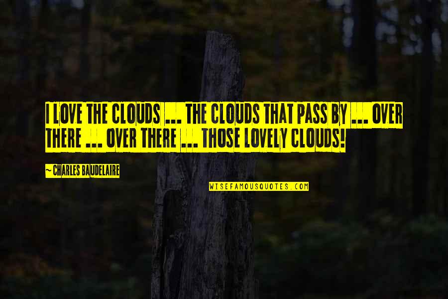 Coladas Quotes By Charles Baudelaire: I love the clouds ... the clouds that