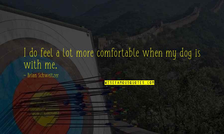 Colalillo Rapper Quotes By Brian Schweitzer: I do feel a lot more comfortable when