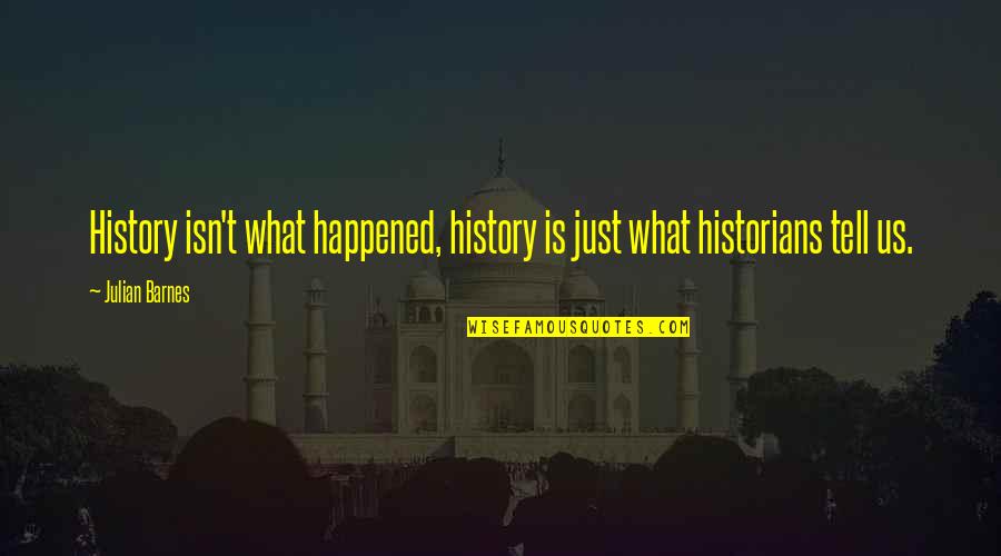 Colasanto Center Quotes By Julian Barnes: History isn't what happened, history is just what