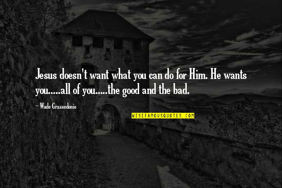 Colash Quotes By Wade Grassedonio: Jesus doesn't want what you can do for