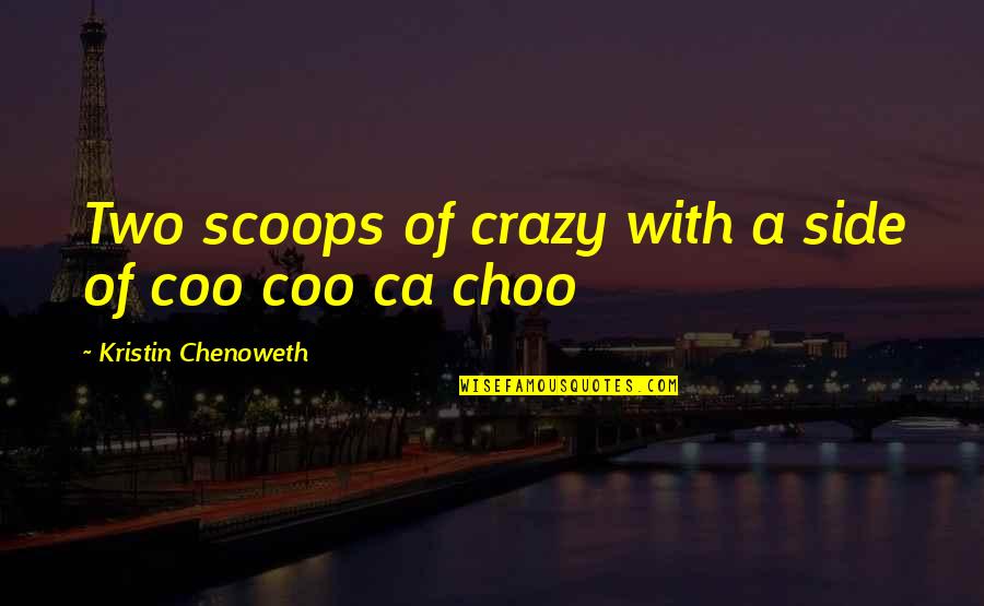 Colatta Quotes By Kristin Chenoweth: Two scoops of crazy with a side of