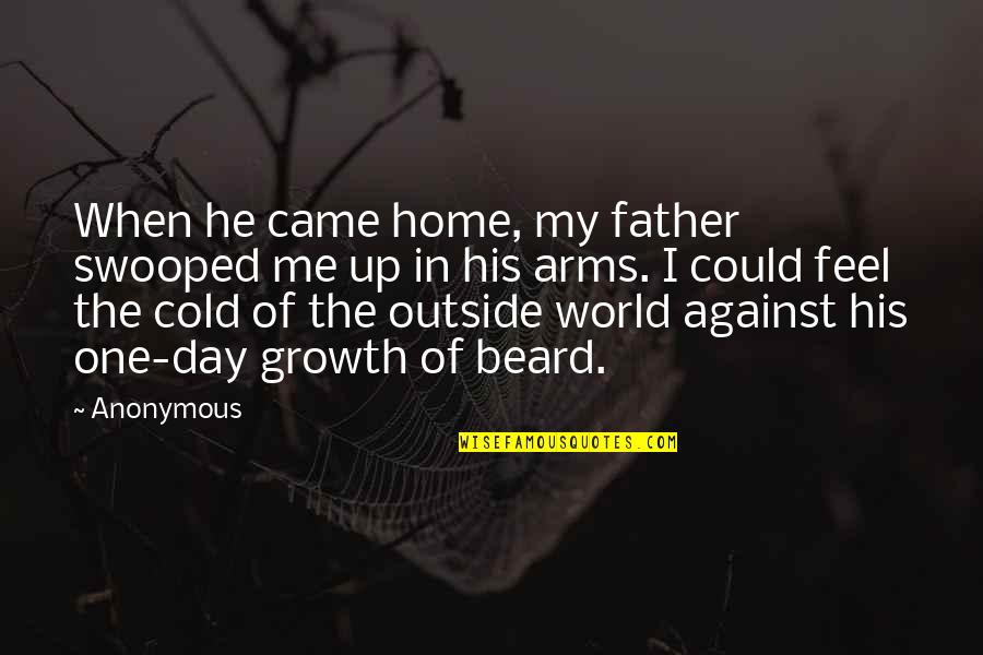 Cold Day Quotes By Anonymous: When he came home, my father swooped me