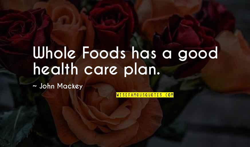 Cold Enough Quotes By John Mackey: Whole Foods has a good health care plan.