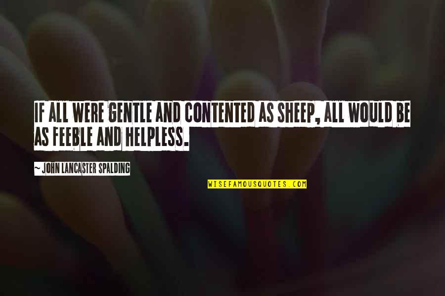 Cold Indifferent Quotes By John Lancaster Spalding: If all were gentle and contented as sheep,