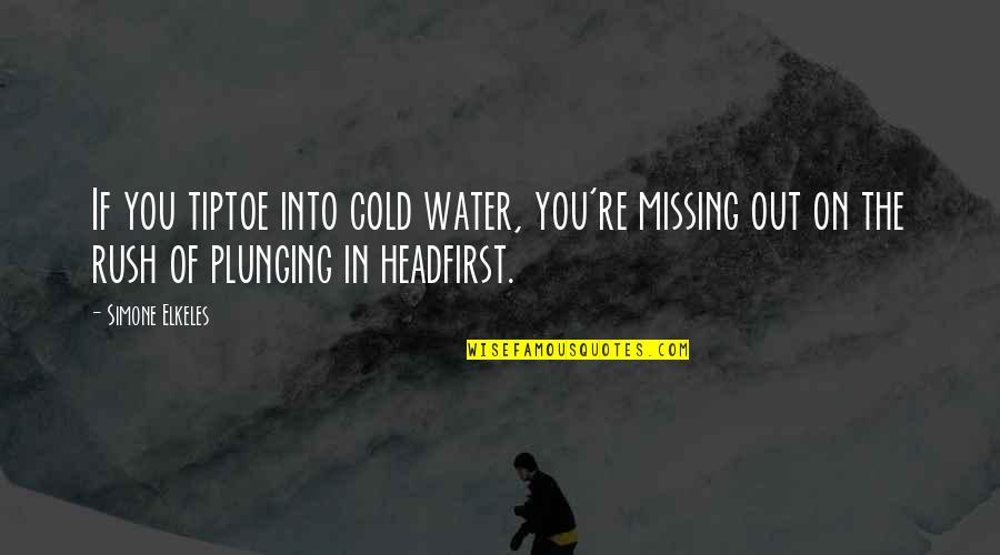 Cold Out Quotes By Simone Elkeles: If you tiptoe into cold water, you're missing