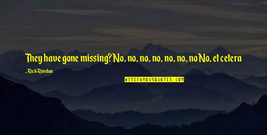 Coldly Distant Quotes By Rick Riordan: They have gone missing?No, no, no, no, no,