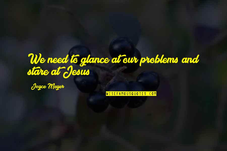 Coldstream Guards Quotes By Joyce Meyer: We need to glance at our problems and