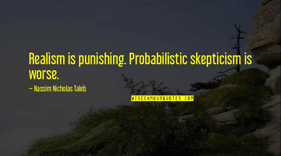 Colear Quotes By Nassim Nicholas Taleb: Realism is punishing. Probabilistic skepticism is worse.