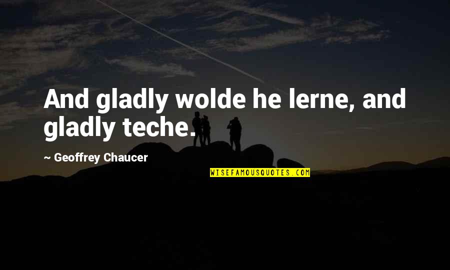 Colectiva Por Quotes By Geoffrey Chaucer: And gladly wolde he lerne, and gladly teche.